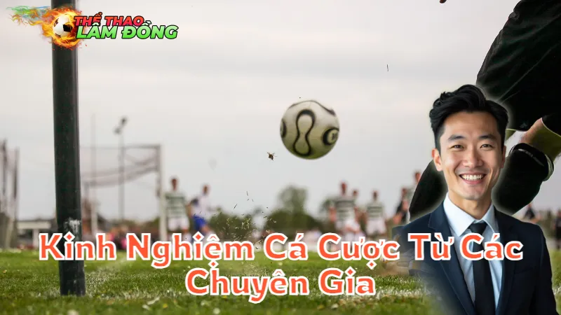 Kinh Nghiệm Cá Cược Từ Các Chuyên Gia