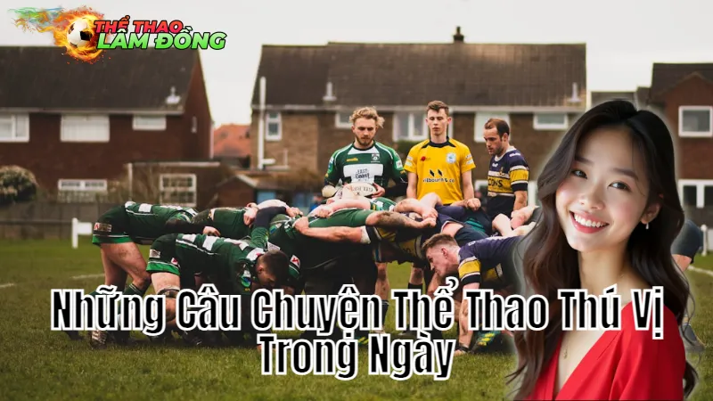 Những Câu Chuyện Thể Thao Thú Vị Trong Ngày