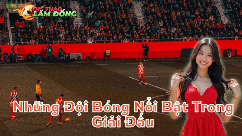 Những Đội Bóng Nổi Bật Trong Giải Đấu