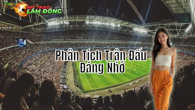 Phân Tích Trận Đấu Đáng Nhớ