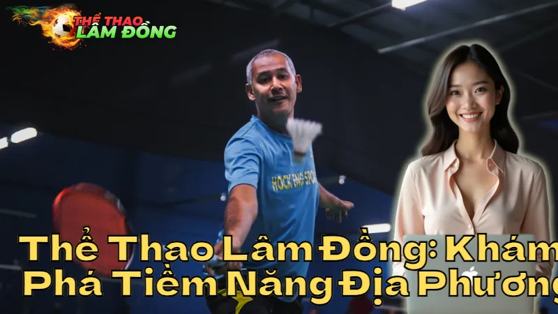 Thể Thao Lâm Đồng: Khám Phá Tiềm Năng Địa Phương